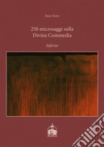 250 microsaggi sulla Divina Commedia. Inferno. E-book. Formato EPUB ebook di Enzo Noris