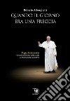 Quando il giorno era una freccia. E-book. Formato EPUB ebook di Roberto Alborghetti