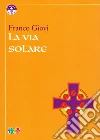 La via solare. E-book. Formato Mobipocket ebook di Franco Giovi