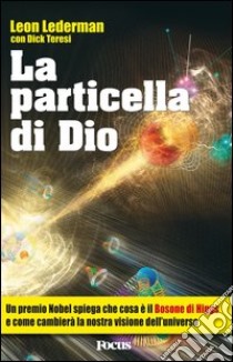 «La particella di Dio». Se l'universo è la domanda, qual è la risposta? ebook di Lederman Leon M.; Teresi Dick