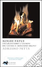 Roghi fatui. Oscurantismo e crimini dai Catari a Giordano Bruno. E-book. Formato EPUB ebook