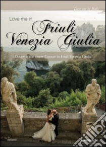 Love me in Friuli Venezia Giulia. Dove e come vivere l'amore in Friuli Venezia Giulia. E-book. Formato EPUB ebook