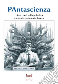 PAntascienza15 racconti sulla pubblica amministrazione del futuro. E-book. Formato EPUB ebook