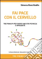 Fai pace con il cervelloTRE PRINCIPI PER VIVERE UNA VITA PIÙ RICCA E APPAGANTE. E-book. Formato Mobipocket ebook