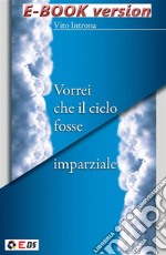 Vorrei che il cielo fosse imparziale. E-book. Formato EPUB ebook