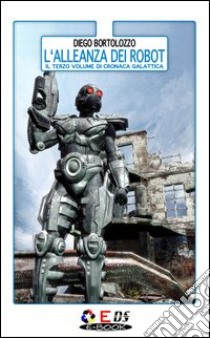 L' alleanza dei robot. E-book. Formato PDF ebook di Diego Bortolozzo