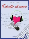Chiedilo all'amore. E-book. Formato EPUB ebook di Giuseppe Bianco