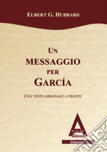 Un messaggio per GarciaTesto inglese a fronte. E-book. Formato EPUB ebook di Elbert G. Hubbard