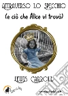 Attraverso lo specchio (e ciò che Alice vi trovò). E-book. Formato PDF ebook