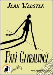 Papà Gambalunga. E-book. Formato EPUB ebook di Jean Webster