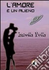 L'amore è un alieno. E-book. Formato Mobipocket ebook di Isabella Bella