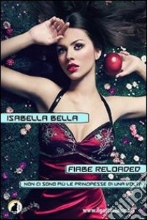 Fiabe reloaded. Non ci sono più le principesse di una volta. E-book. Formato EPUB ebook di Isabella Bella