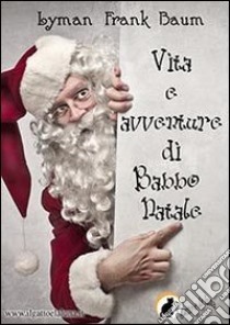 Vita e avventure di Babbo Natale. E-book. Formato PDF ebook di L. Frank Baum