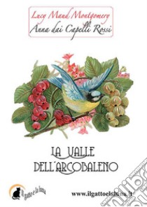 Anna dai Capelli Rossi - La Valle dell'Arcobaleno. E-book. Formato EPUB ebook di Lucy Maud Montgomery