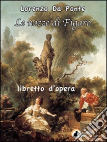 Le nozze di Figaro: ossia la folle giornata. E-book. Formato EPUB ebook di Lorenzo Da Ponte