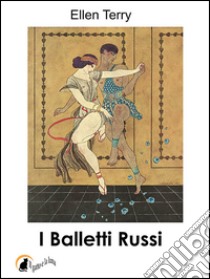 I Balletti Russi. E-book. Formato EPUB ebook di Ellen Terry