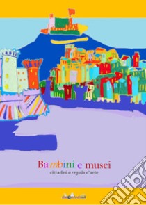 Bambini e musei. Cittadini a regola d'arte ebook di Filadoro Luigi