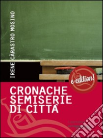 Cronache semiserie di città. E-book. Formato EPUB ebook di Irene Càrastro Mosino