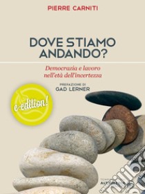 Dove stiamo andando?Democrazia e lavoro nell'età dell'incertezza. E-book. Formato PDF ebook di Carniti, Pierre