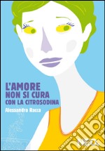 L'amore non si cura con la Citrosodina. E-book. Formato EPUB