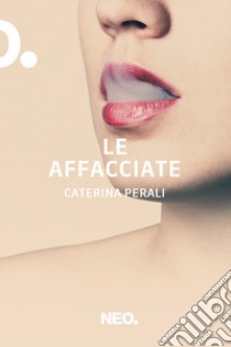 Le affacciate. E-book. Formato EPUB ebook di Caterina Perali