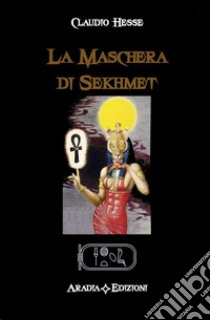 La maschera di Sekhmet. E-book. Formato EPUB ebook di Claudio Hesse