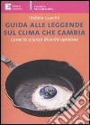 Guida alle leggende sul clima che cambia. Come la scienza diventa opinione. E-book. Formato EPUB ebook di Stefano Caserini