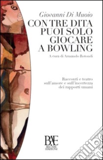 Con tre dita puoi solo giocare a bowling. E-book. Formato EPUB ebook di Giovanni Di Muoio