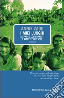 I miei luoghi: A spasso con i banditi e altre storie vere. E-book. Formato PDF ebook di Annie Zaidi