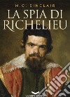 La spia di Richelieu. E-book. Formato EPUB ebook di M.G. SINCLAIR