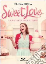 Sweet Love - La ragazza delle torte. E-book. Formato EPUB ebook