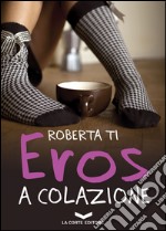 Eros a colazione. E-book. Formato EPUB ebook