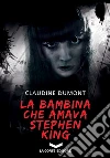 La bambina che amava Stephen King. E-book. Formato EPUB ebook di Claudine Dumont
