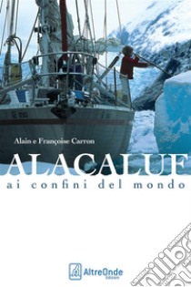 ALACALUFAi confini del mondo. E-book. Formato EPUB ebook di Alain Carron