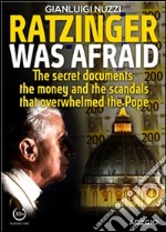 Ratzinger was afraid. The secret documents, the money and the scandals that overwhelmed the pope. E-book. Formato EPUB ebook