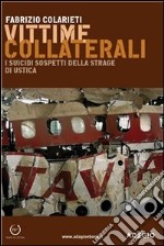 Vittime collaterali. I suicidi sospetti della strage di Ustica. E-book. Formato EPUB
