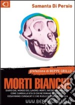 Morti bianche. Diario dal mondo del lavoro: infortuni, malattie, come cambia la vita di chi ne rimane coinvolto, cosa fanno i sindacati e che ruolo svolge la politic. E-book. Formato EPUB ebook