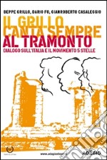 Il Grillo canta sempre al tramonto. Dialogo sull'Italia e il MoVimento 5 Stelle. E-book. Formato EPUB ebook