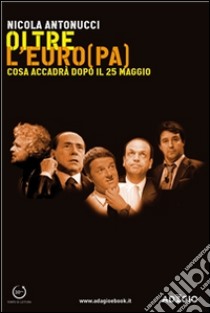 Oltre l'Euro(pa). Cosa accadrà dopo il 25 maggio. E-book. Formato EPUB ebook di Nicola Antonucci