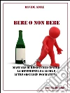 Bere o non bere: manuale di resistenza contro la dipendenza da alcol e altre sostanze psicoattive. E-book. Formato Mobipocket ebook di Davide Adile