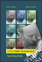 L&apos;ultimo Sciamano. Storia di Franco Bettella. E-book. Formato EPUB ebook