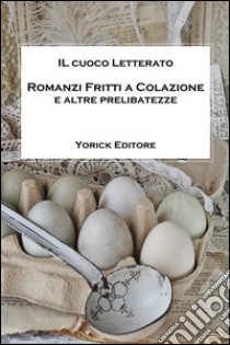 Romanzi fritti a colazione e altre prelibatezze. E-book. Formato EPUB ebook di Biagio Adile