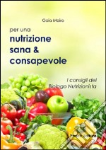 Nutrizione sana & consapevole: I consigli del Biologo Nutrizionista. E-book. Formato EPUB ebook