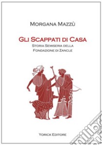 Gli scappati di casaStoria semiseria della fondazione di Zancle. E-book. Formato EPUB ebook di Mazzù Morgana