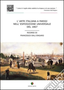 L’arte italiana a Parigi nell'esposizione universale del 1867. E-book. Formato Mobipocket ebook di Francesco Dall'Ongaro