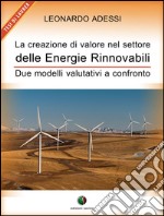 La creazione di valore nel settore delle energie rinnovabili - Due modelli valutativi a confronto: Due modelli valutativi a confronto. E-book. Formato EPUB ebook