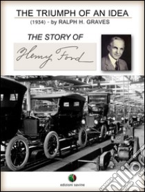 The Triumph of an Idea. The Story of Henry Ford. E-book. Formato Mobipocket ebook di Ralph Henry Graves