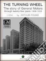 The Turning Wheel - The story of General Motors through twenty-five years 1908-1933. E-book. Formato EPUB ebook