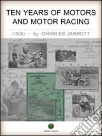 Ten years of motors and motor racing. E-book. Formato EPUB ebook di Charles Jarrott