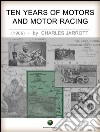 Ten years of motors and motor racing. E-book. Formato EPUB ebook di Charles Jarrott